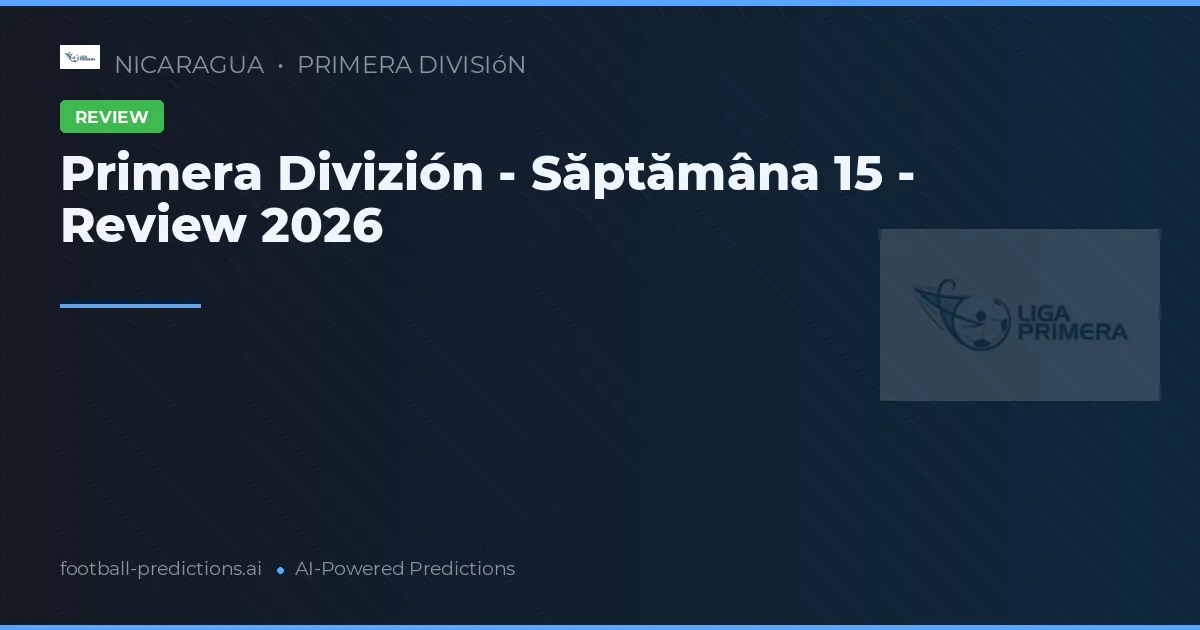 Primera Divizión - Săptămâna 15 - Review 2026