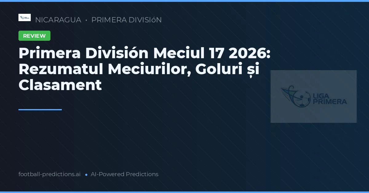 Primera División Meciul 17 2026: Rezumatul Meciurilor, Goluri și Clasament