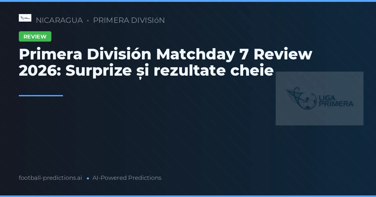 Primera División Matchday 7 Review 2026: Surprize și rezultate cheie
