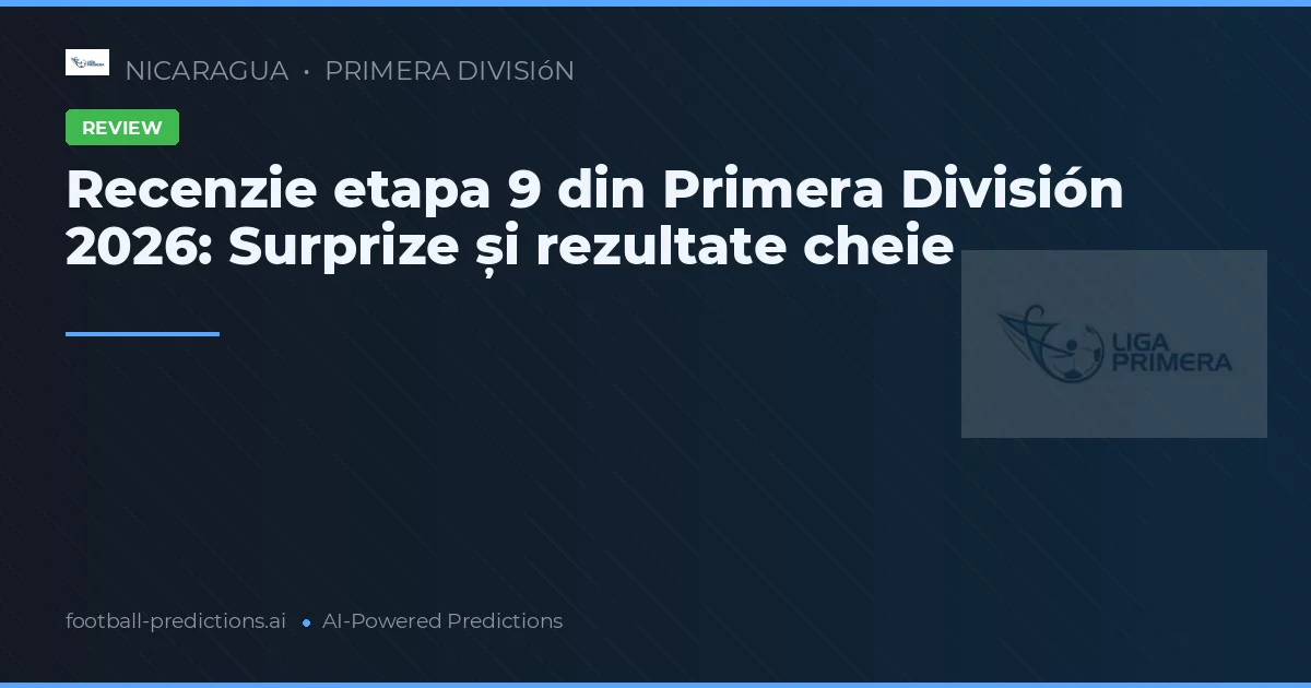 Recenzie etapa 9 din Primera División 2026: Surprize și rezultate cheie