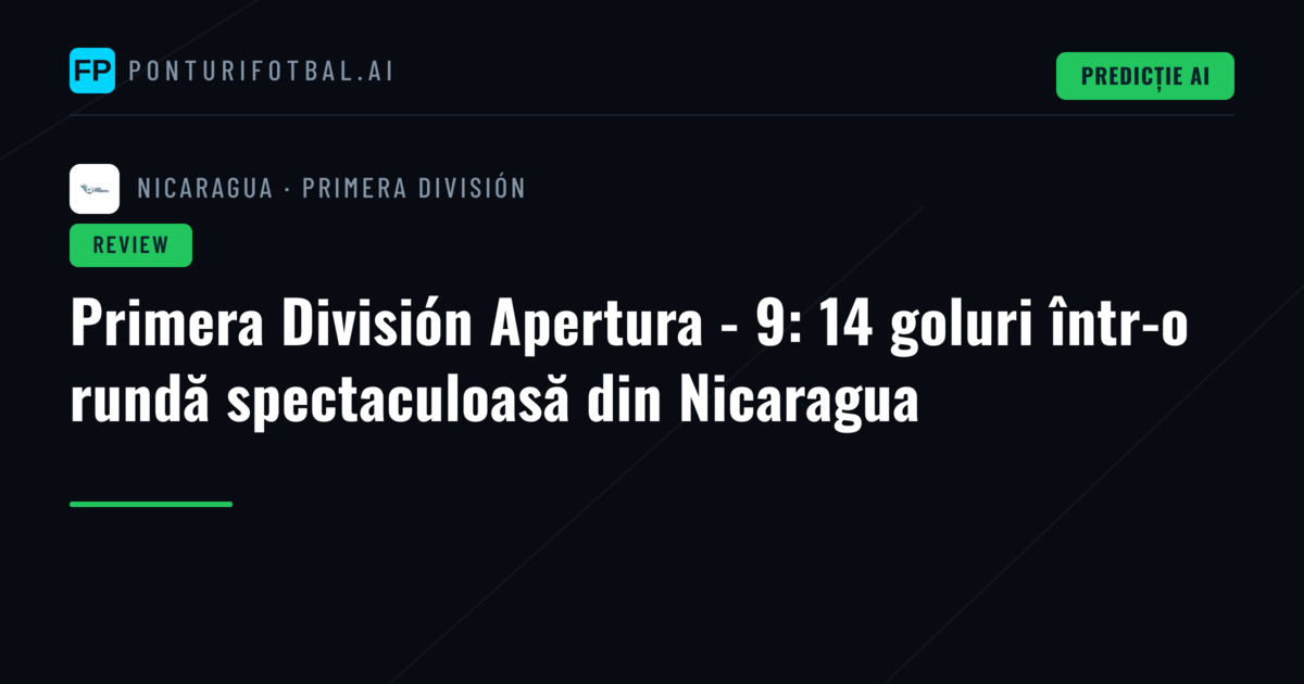 Primera División Apertura - 9: 14 goluri într-o rundă spectaculoasă din Nicaragua