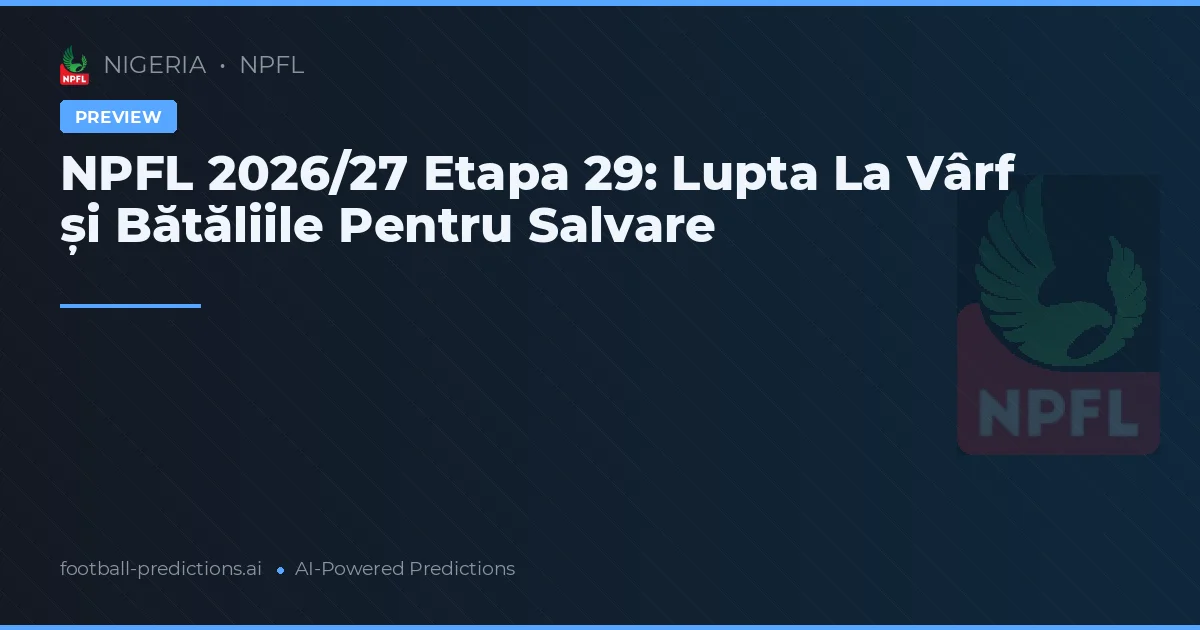 NPFL 2026/27 Etapa 29: Lupta La Vârf și Bătăliile Pentru Salvare