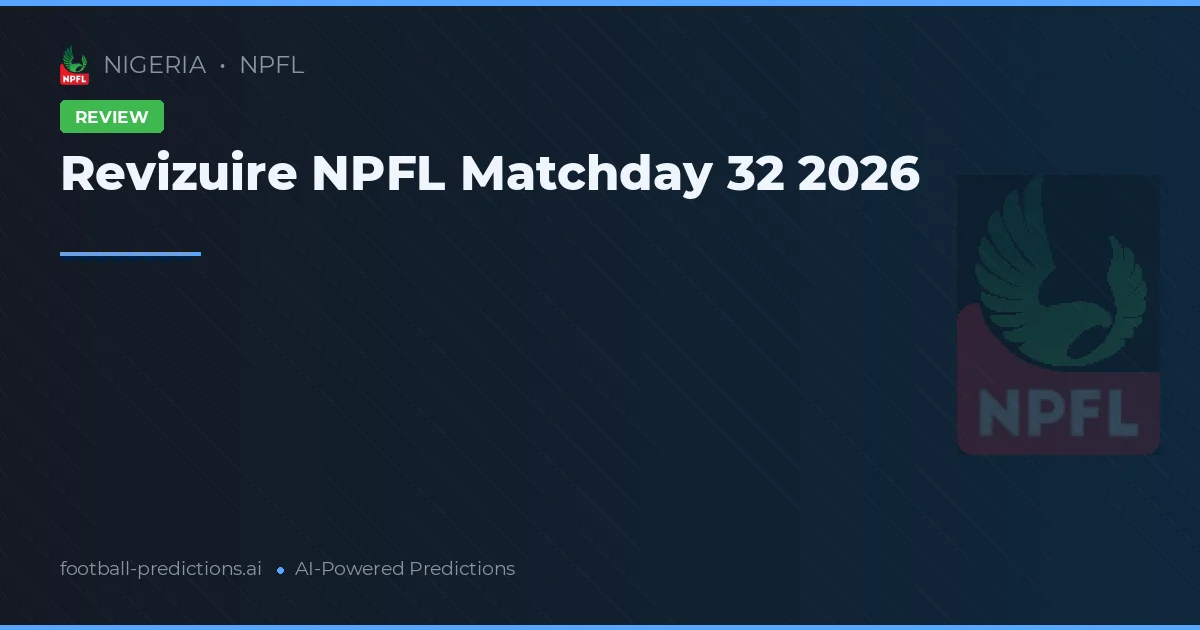 Revizuire NPFL Matchday 32 2026