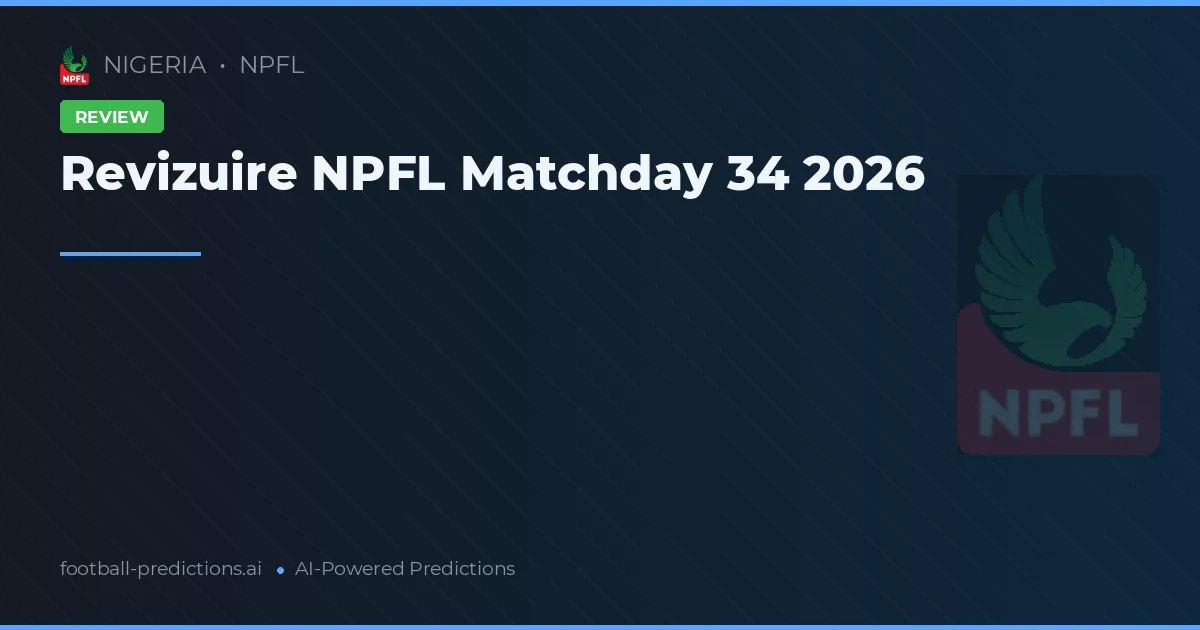 Revizuire NPFL Matchday 34 2026