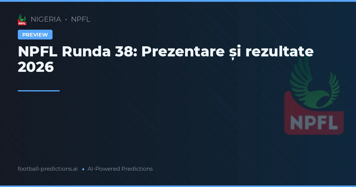 NPFL Runda 38: Prezentare și rezultate 2026