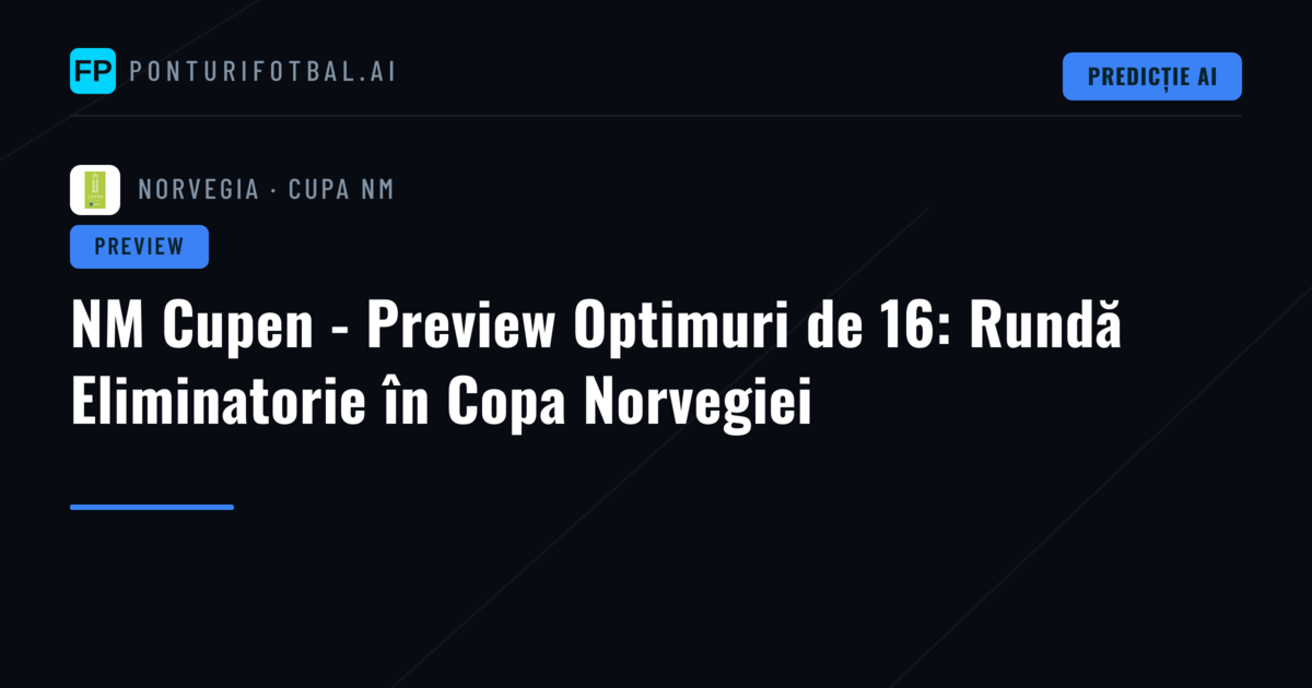 NM Cupen - Preview Optimuri de 16: Rundă Eliminatorie în Copa Norvegiei