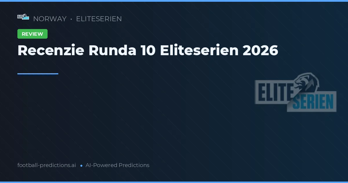 Recenzie Runda 10 Eliteserien 2026