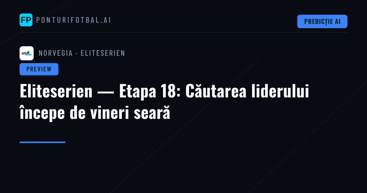 Eliteserien — Etapa 18: Căutarea liderului începe de vineri seară