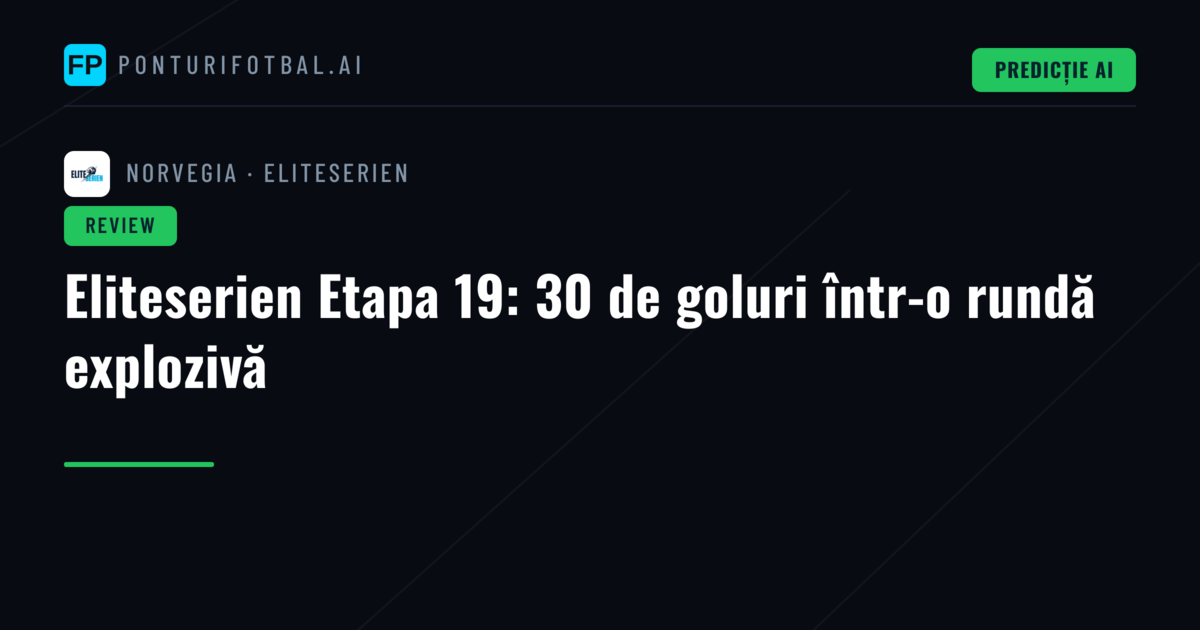 Eliteserien Etapa 19: 30 de goluri într-o rundă explozivă