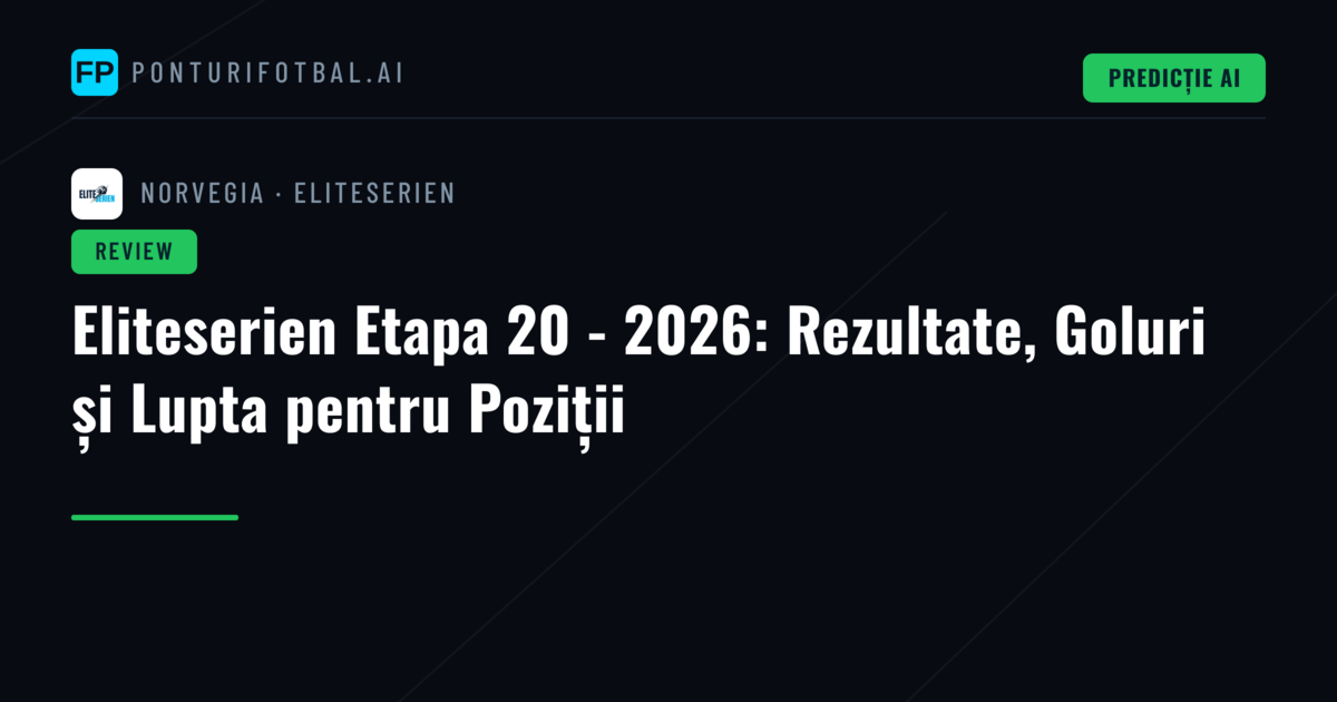 Eliteserien Etapa 20 - 2026: Rezultate, Goluri și Lupta pentru Poziții