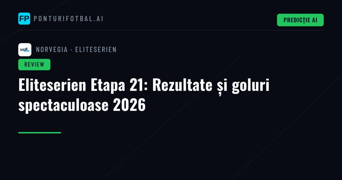 Eliteserien Etapa 21: Rezultate și goluri spectaculoase 2026
