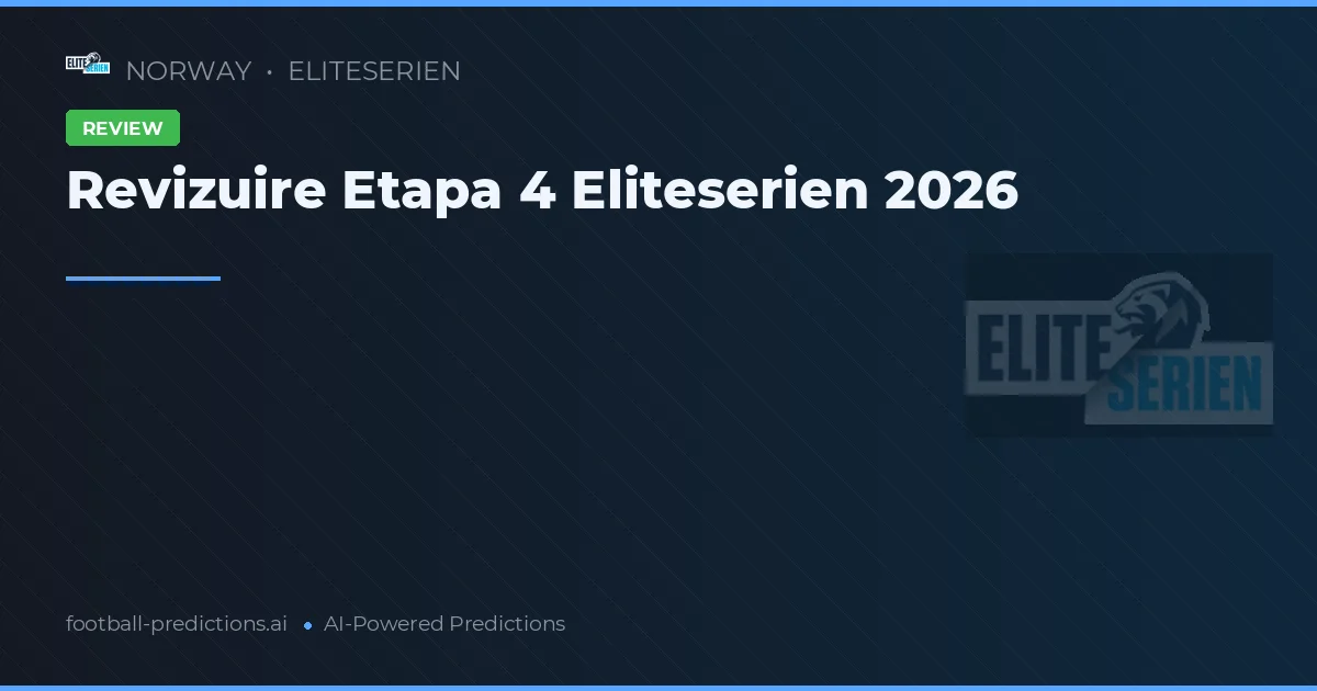 Revizuire Etapa 4 Eliteserien 2026