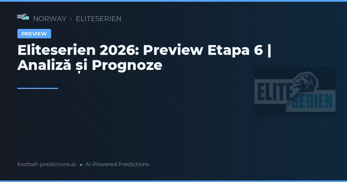 Eliteserien 2026: Preview Etapa 6 | Analiză și Prognoze