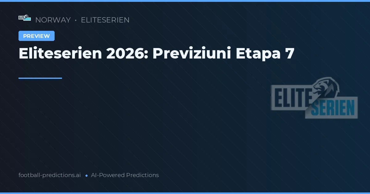 Eliteserien 2026: Previziuni Etapa 7