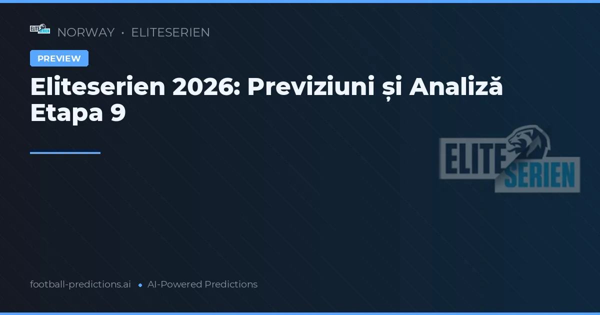 Eliteserien 2026: Previziuni și Analiză Etapa 9