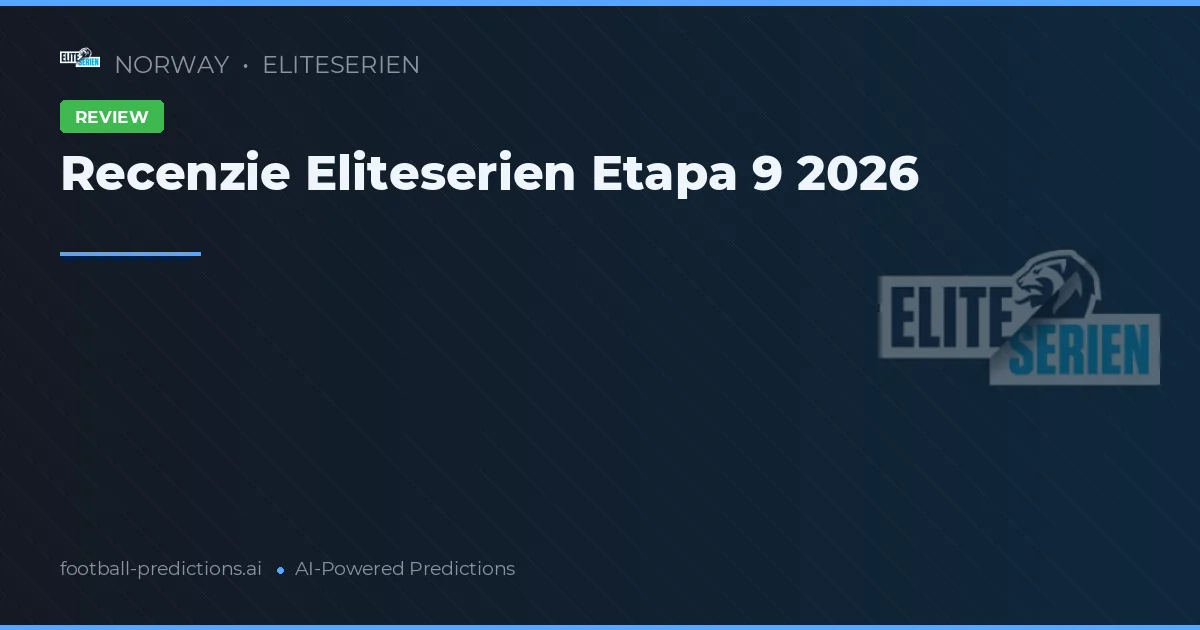Recenzie Eliteserien Etapa 9 2026