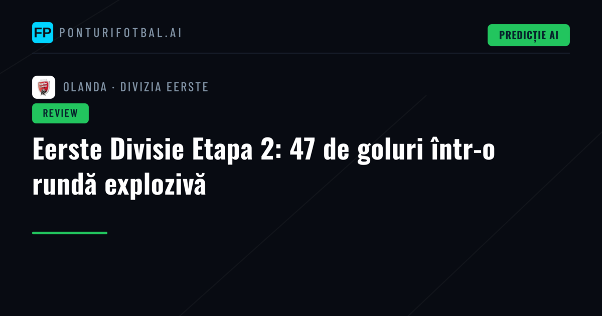 Eerste Divisie Etapa 2: 47 de goluri într-o rundă explozivă