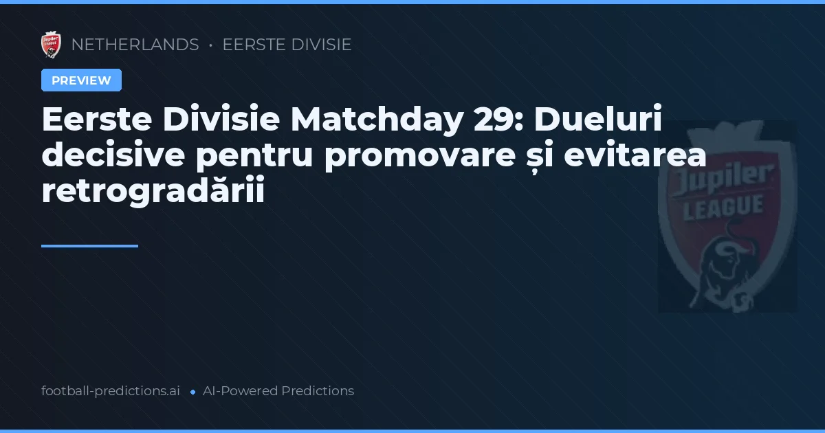 Eerste Divisie Matchday 29: Dueluri decisive pentru promovare și evitarea retrogradării