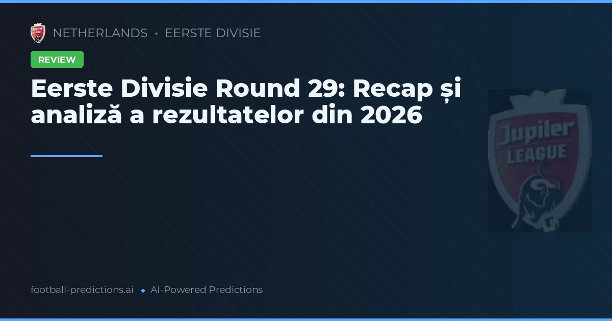 Eerste Divisie Round 29: Recap și analiză a rezultatelor din 2026
