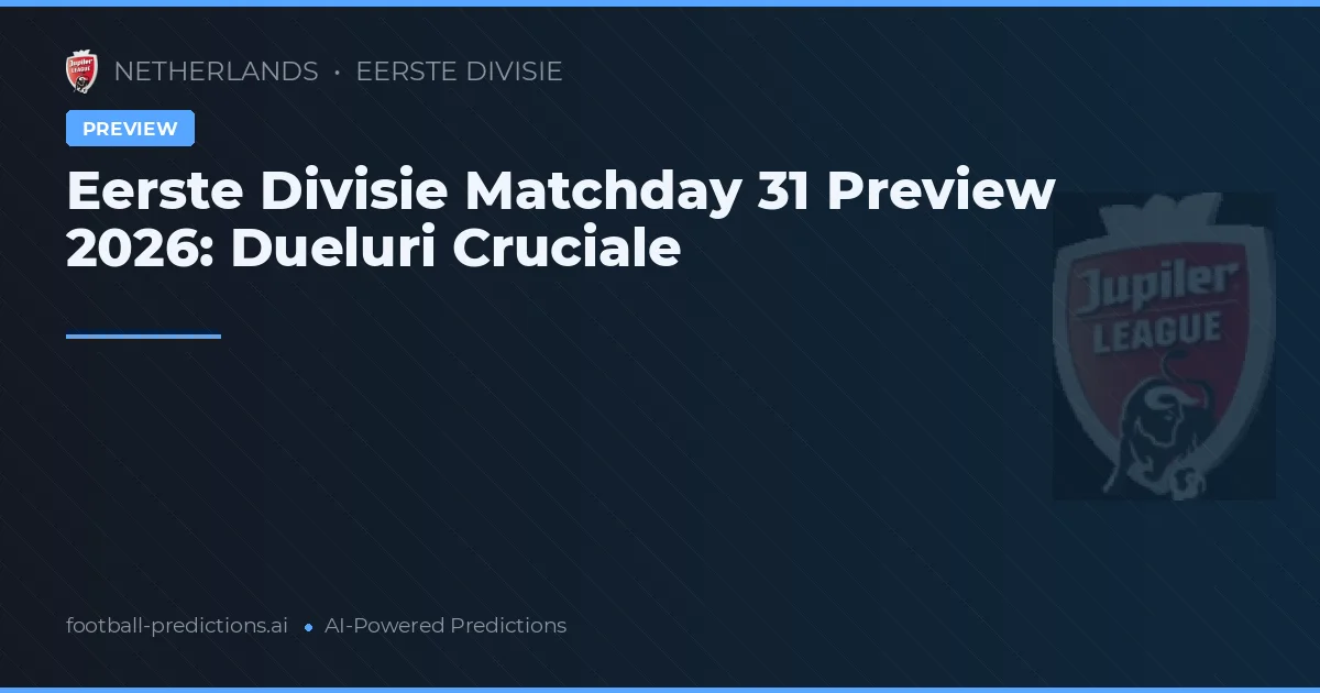 Eerste Divisie Matchday 31 Preview 2026: Dueluri Cruciale