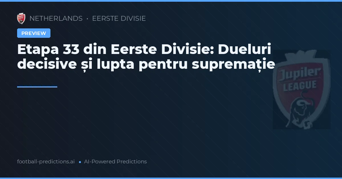 Etapa 33 din Eerste Divisie: Dueluri decisive și lupta pentru supremație