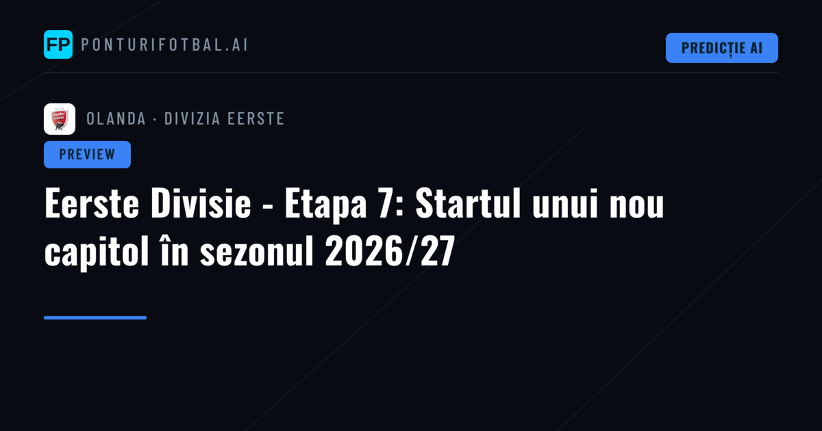 Eerste Divisie - Etapa 7: Startul unui nou capitol în sezonul 2026/27