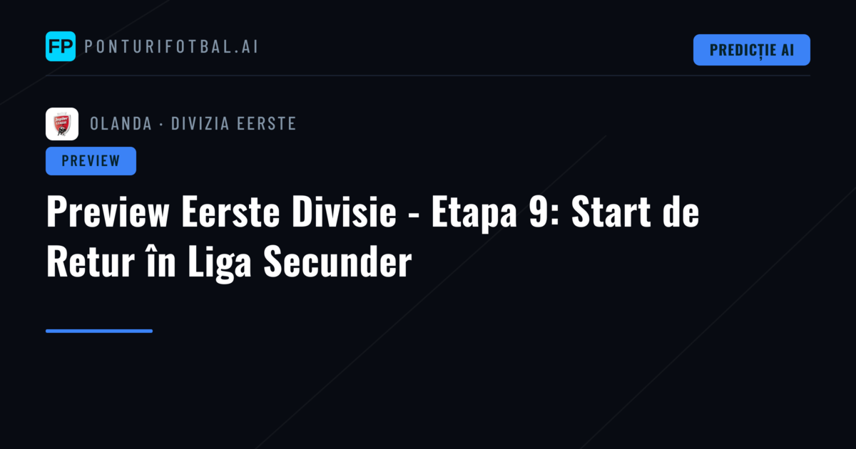 Preview Eerste Divisie - Etapa 9: Start de Retur în Liga Secunder