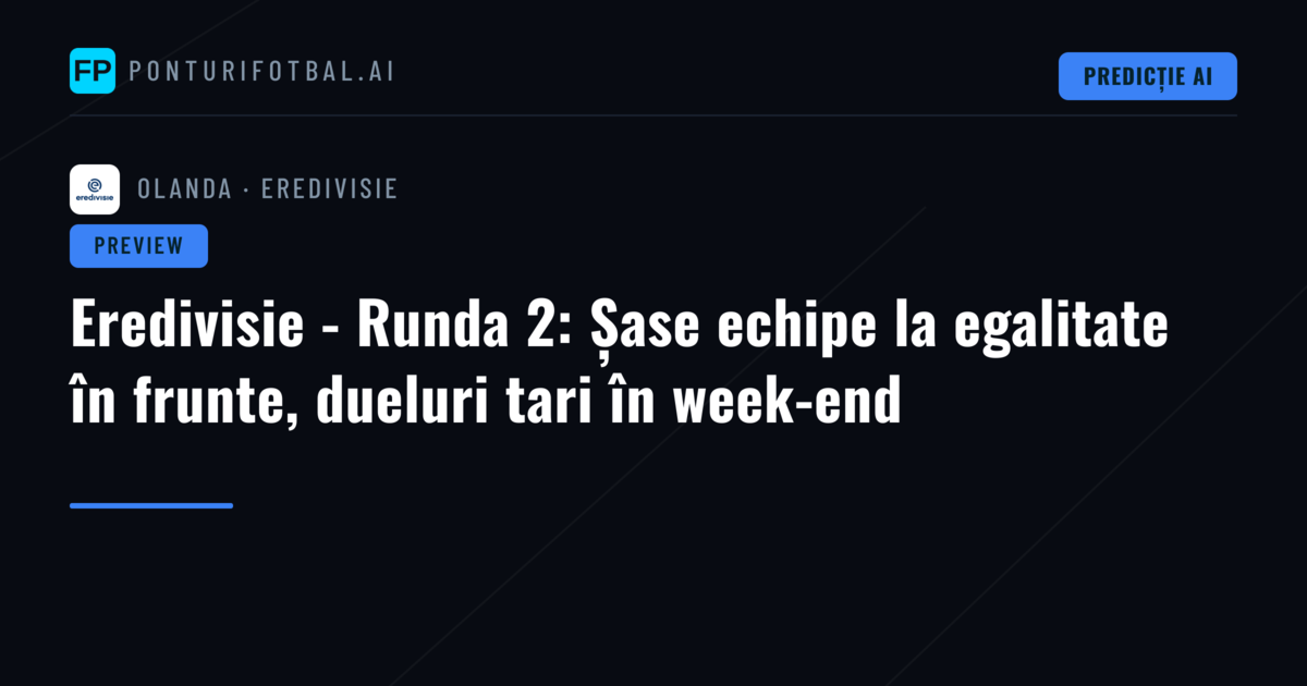 Eredivisie - Runda 2: Șase echipe la egalitate în frunte, dueluri tari în week-end