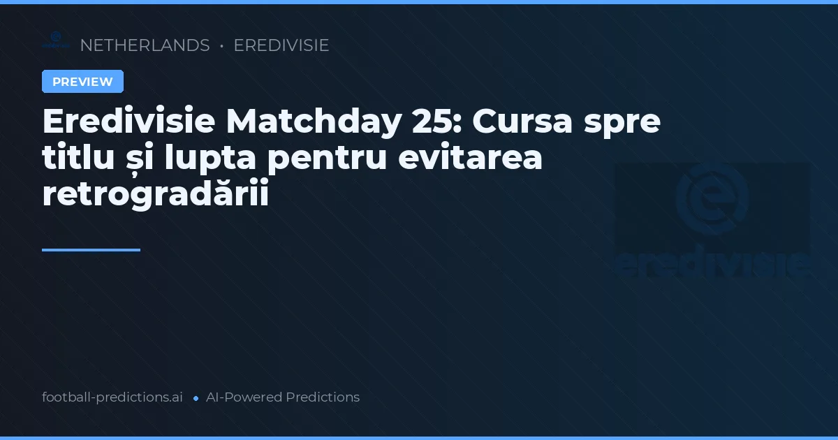 Eredivisie Matchday 25: Cursa spre titlu și lupta pentru evitarea retrogradării