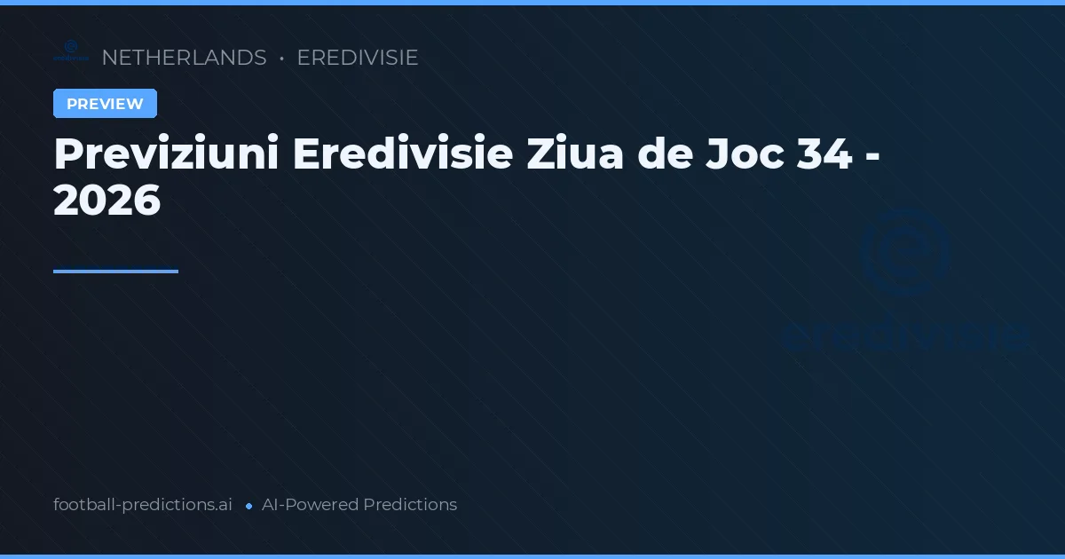 Previziuni Eredivisie Ziua de Joc 34 - 2026
