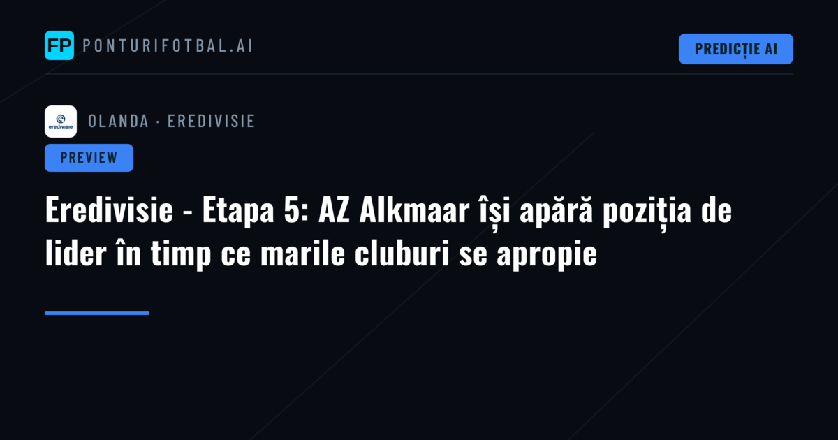 Eredivisie - Etapa 5: AZ Alkmaar își apără poziția de lider în timp ce marile cluburi se apropie