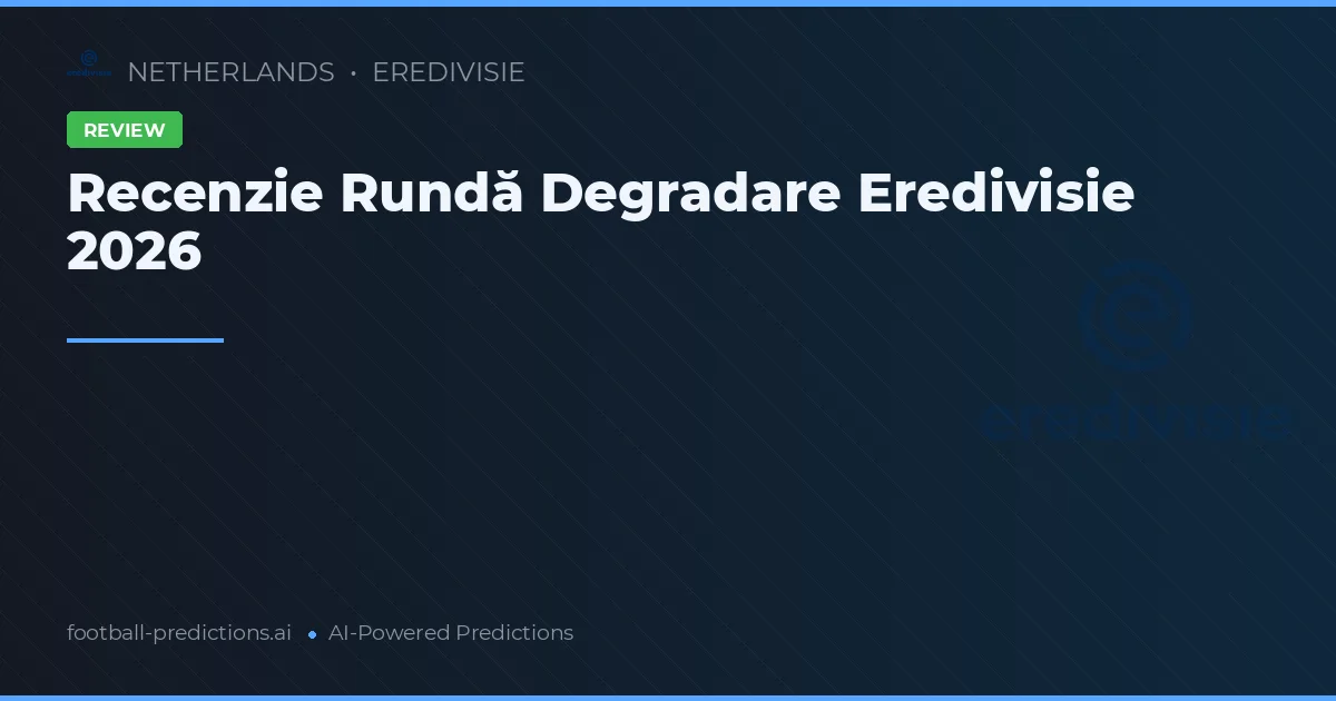Recenzie Rundă Degradare Eredivisie 2026