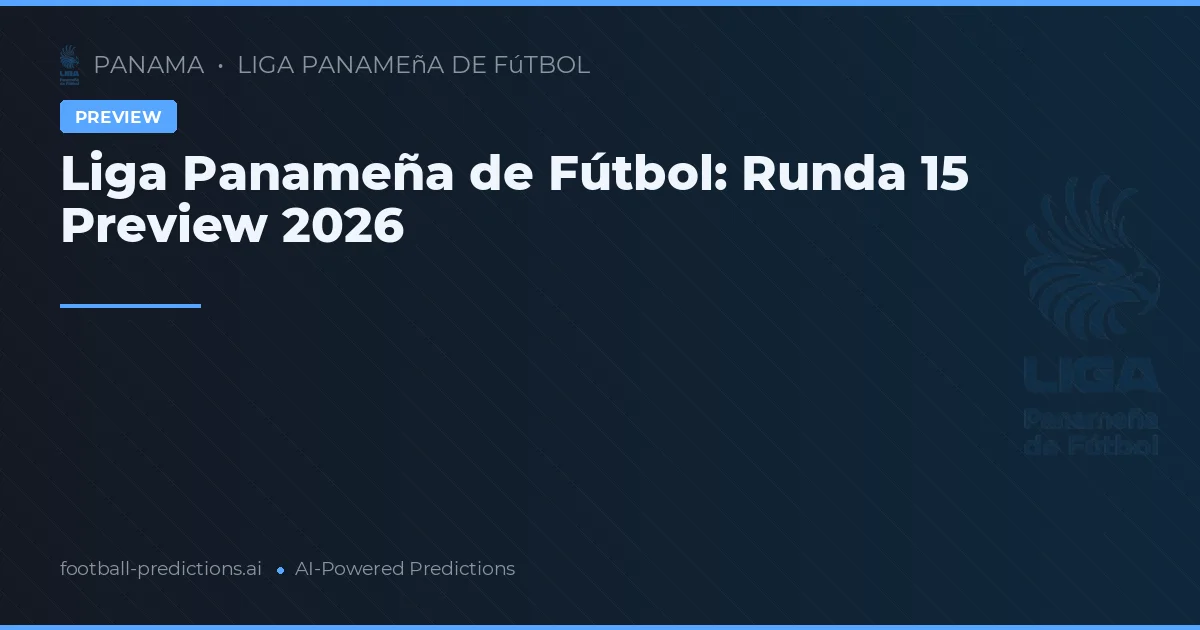 Liga Panameña de Fútbol: Runda 15 Preview 2026