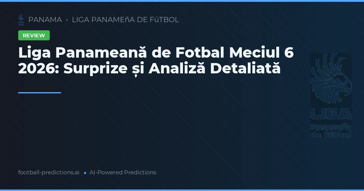 Liga Panameană de Fotbal Meciul 6 2026: Surprize și Analiză Detaliată