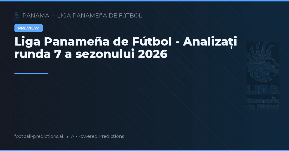 Liga Panameña de Fútbol - Analizați runda 7 a sezonului 2026