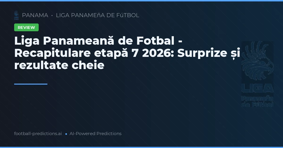 Liga Panameană de Fotbal - Recapitulare etapă 7 2026: Surprize și rezultate cheie