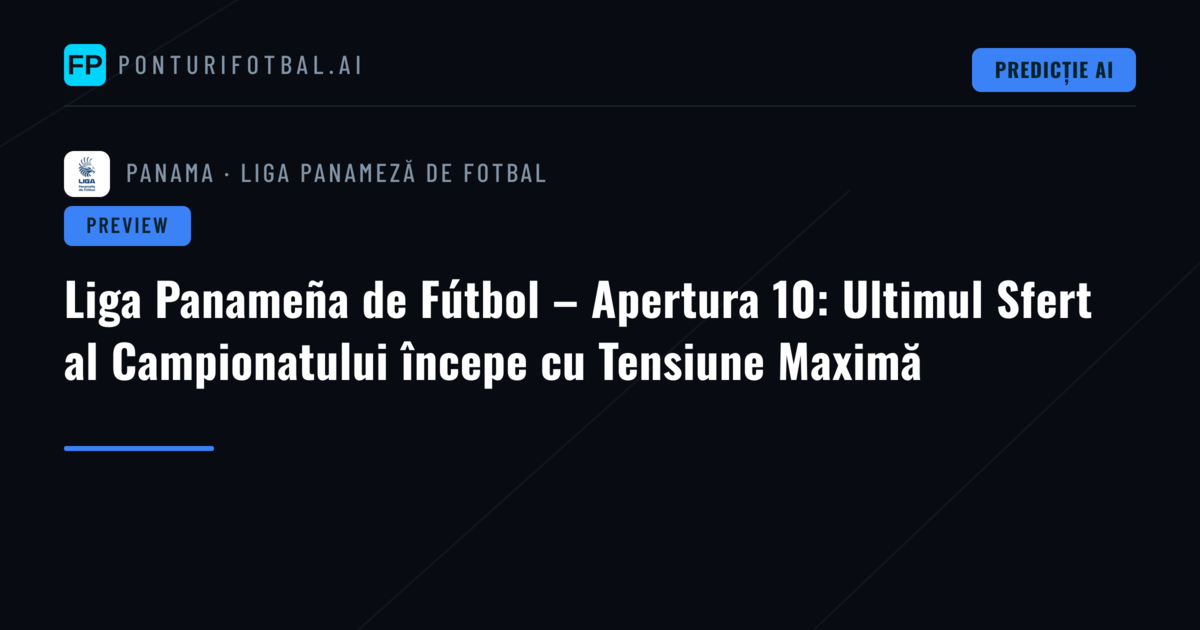 Liga Panameña de Fútbol – Apertura 10: Ultimul Sfert al Campionatului începe cu Tensiune Maximă