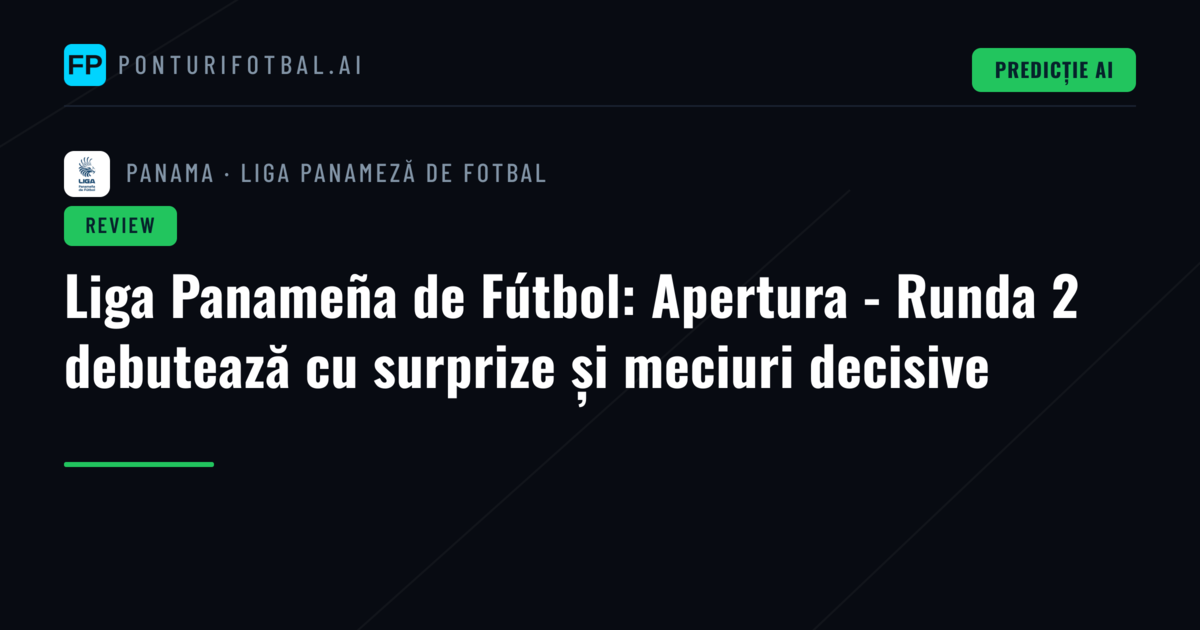 Liga Panameña de Fútbol: Apertura - Runda 2 debutează cu surprize și meciuri decisive