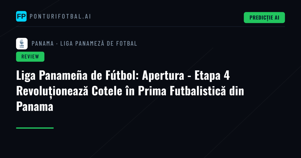 Liga Panameña de Fútbol: Apertura - Etapa 4 Revoluționează Cotele în Prima Futbalistică din Panama