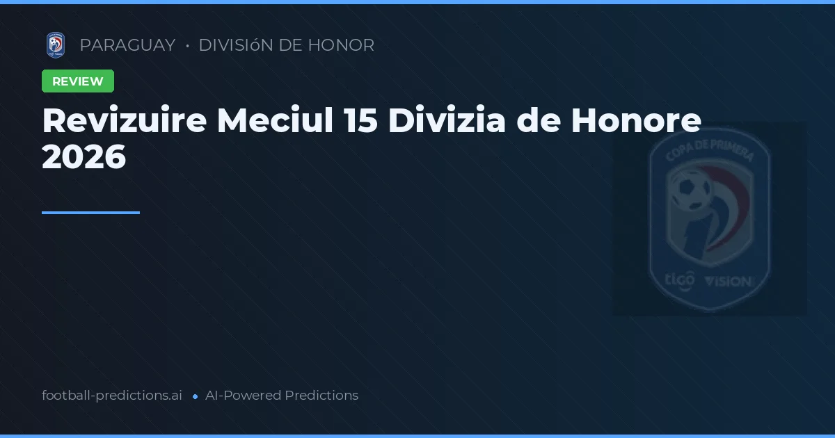 Revizuire Meciul 15 Divizia de Honore 2026