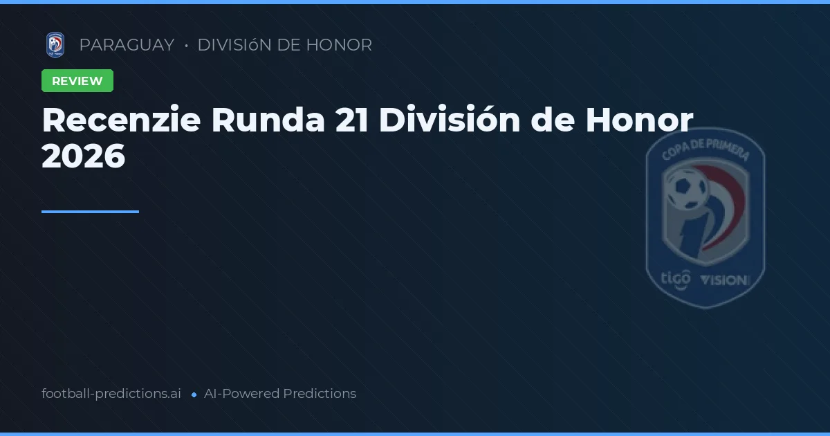 Recenzie Runda 21 División de Honor 2026
