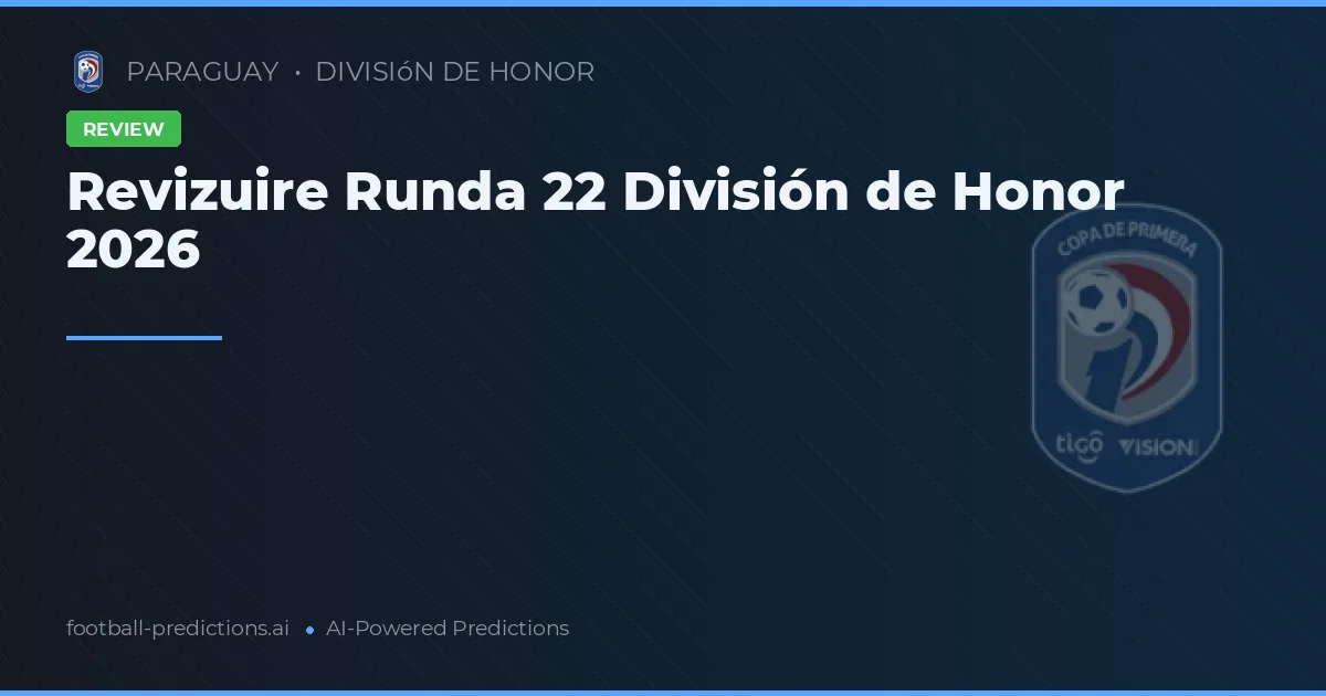 Revizuire Runda 22 División de Honor 2026
