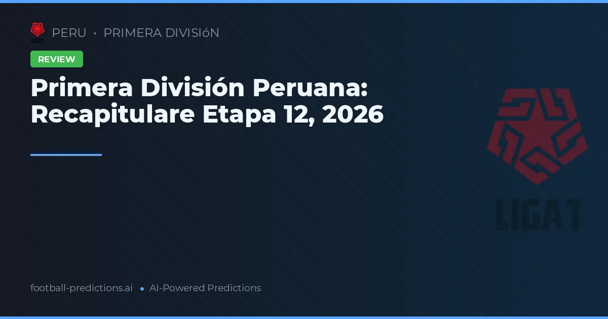 Primera División Peruana: Recapitulare Etapa 12, 2026