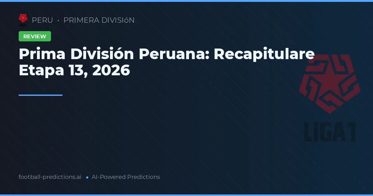 Prima División Peruana: Recapitulare Etapa 13, 2026