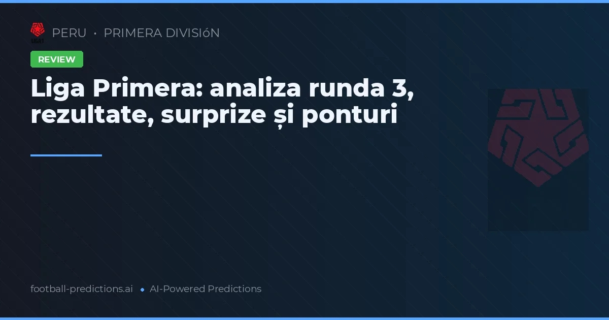 Liga Primera: analiza runda 3, rezultate, surprize și ponturi