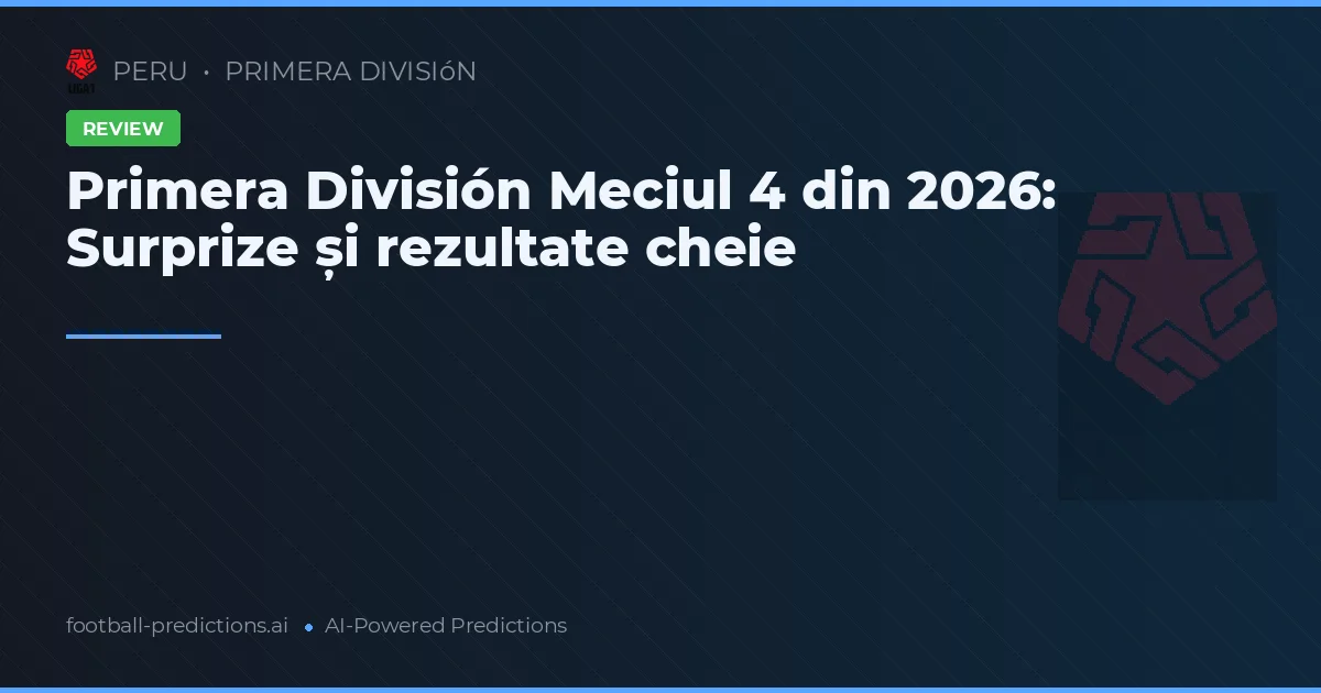 Primera División Meciul 4 din 2026: Surprize și rezultate cheie