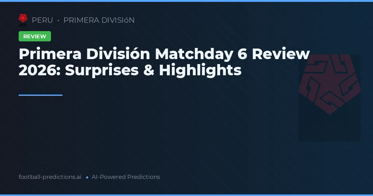 Primera División Matchday 6 Review 2026: Surprises & Highlights