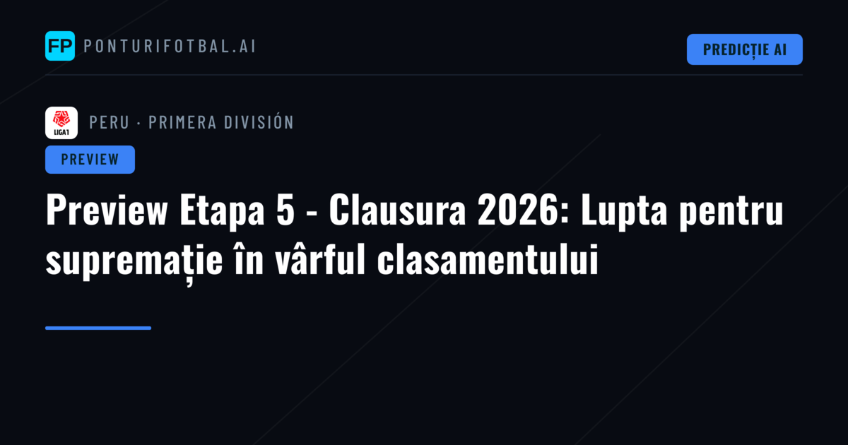 Preview Etapa 5 - Clausura 2026: Lupta pentru supremație în vârful clasamentului