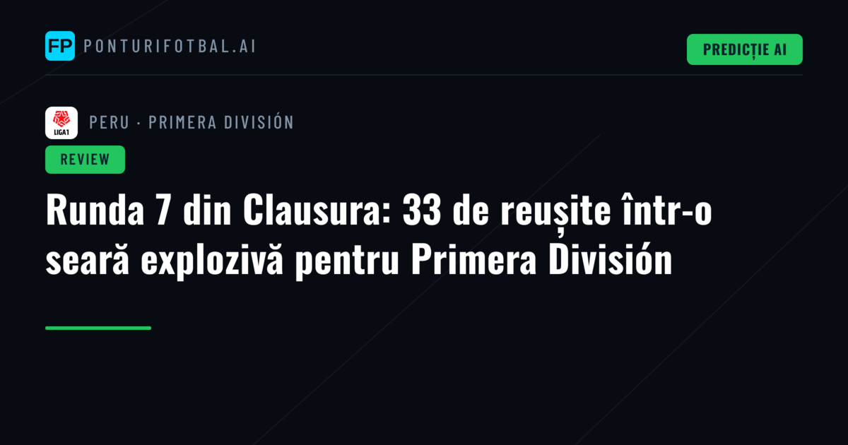 Runda 7 din Clausura: 33 de reușite într-o seară explozivă pentru Primera División
