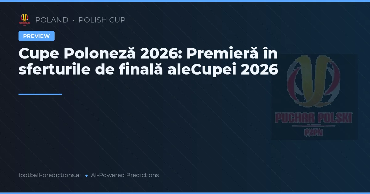 Cupe Poloneză 2026: Premieră în sferturile de finală aleCupei 2026